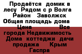 Продаётся  домик в лесу. Рядом с р.Волга.  › Район ­ Заволжск › Общая площадь дома ­ 69 › Цена ­ 200 000 - Все города Недвижимость » Дома, коттеджи, дачи продажа   . Крым,Гаспра